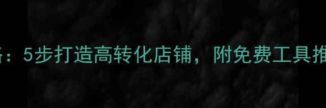图片 电脑微店装修全攻略：5步打造高转化店铺，附免费工具推荐（附最新案例）1