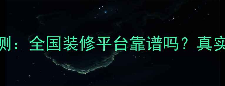 图片 百分百装修网最新评测：全国装修平台靠谱吗？真实用户口碑+避坑指南1