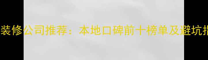图片 福州装修公司推荐：本地口碑前十榜单及避坑指南1