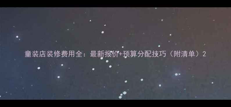 图片 童装店装修费用全：最新报价+预算分配技巧（附清单）2