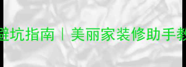 图片 经验家居设计避坑指南｜美丽家装修助手教你省下5万元2