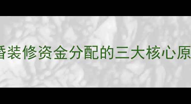 图片 结婚装修资金分配的三大核心原则1