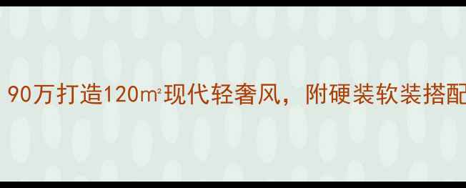 图片 绿地世纪城装修全攻略：90万打造120㎡现代轻奢风，附硬装软装搭配+避坑清单（附预算表）