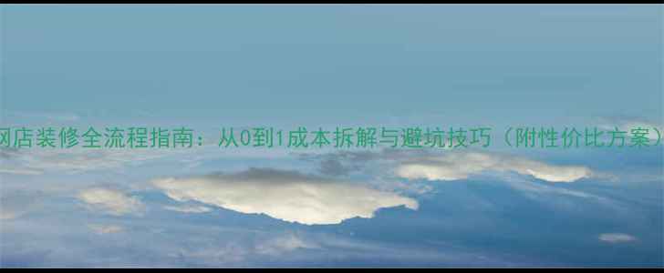 图片 网店装修全流程指南：从0到1成本拆解与避坑技巧（附性价比方案）