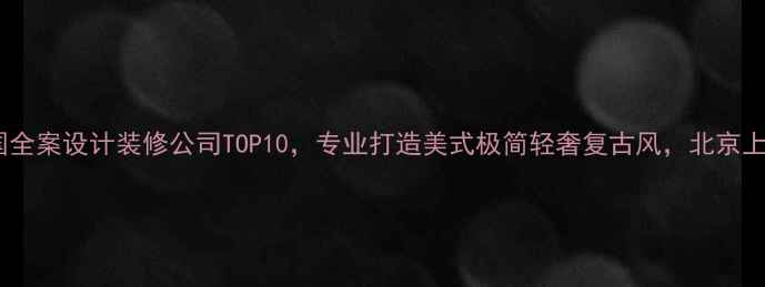 图片 美宅工坊美国全案设计装修公司TOP10，专业打造美式极简轻奢复古风，北京上海全城服务2