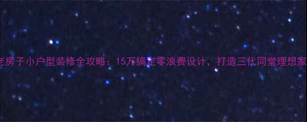 图片 老房子小户型装修全攻略：15万搞定零浪费设计，打造三代同堂理想家2