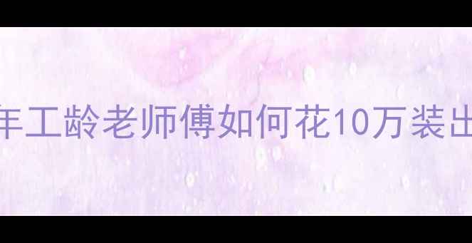 图片 老邻居装修经验分享：30年工龄老师傅如何花10万装出100万效果，附避坑指南1