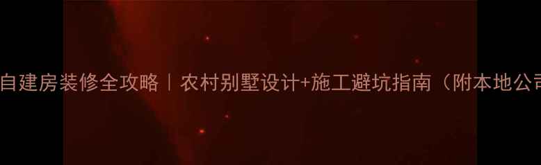 图片 肇庆农村自建房装修全攻略｜农村别墅设计+施工避坑指南（附本地公司推荐）1