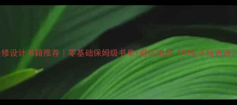 图片 自学装修设计书籍推荐｜零基础保姆级书单+避坑指南（附电子版资源）📚✨1