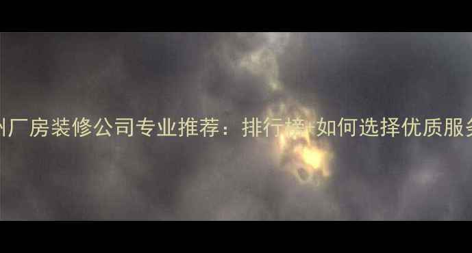 图片 苏州厂房装修公司专业推荐：排行榜+如何选择优质服务商