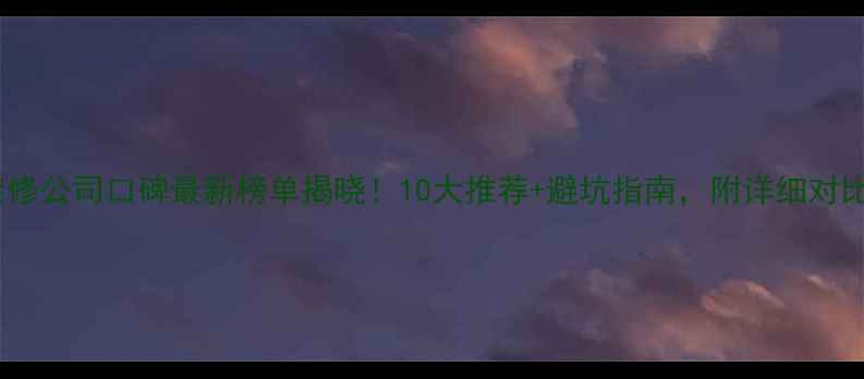 图片 荣昌装修公司口碑最新榜单揭晓！10大推荐+避坑指南，附详细对比分析2