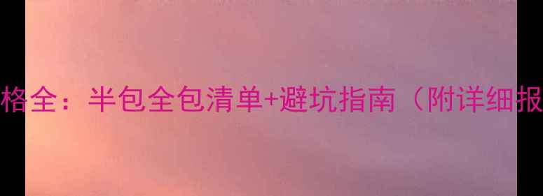 图片 装修价格全：半包全包清单+避坑指南（附详细报价表）