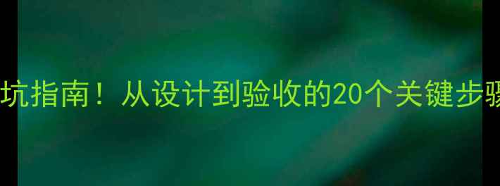 图片 装修公司全流程避坑指南！从设计到验收的20个关键步骤（附免费清单）2