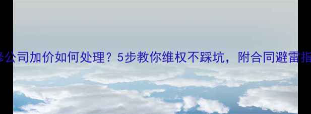 图片 装修公司加价如何处理？5步教你维权不踩坑，附合同避雷指南1