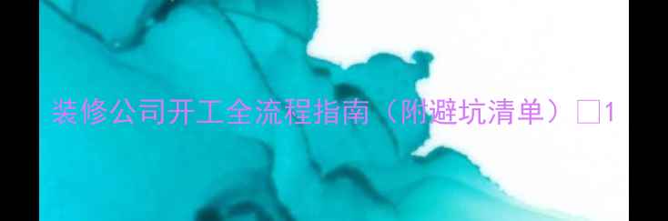 图片 装修公司开工全流程指南（附避坑清单）🏠1