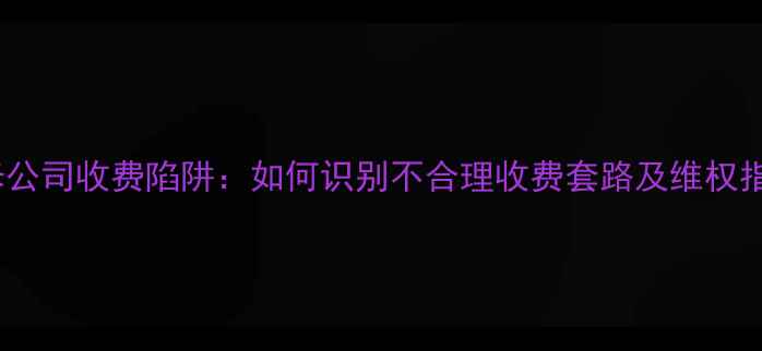 图片 装修公司收费陷阱：如何识别不合理收费套路及维权指南1