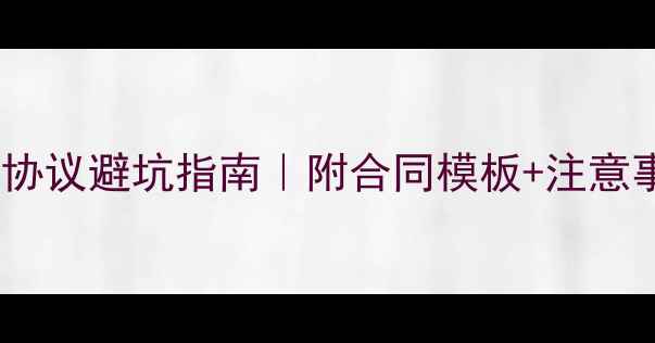 图片 装修公司样板房协议避坑指南｜附合同模板+注意事项（收藏版）2