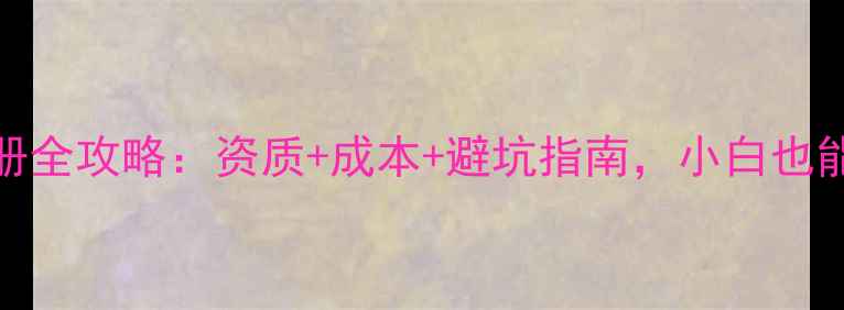 图片 装修公司注册全攻略：资质+成本+避坑指南，小白也能轻松搞定！