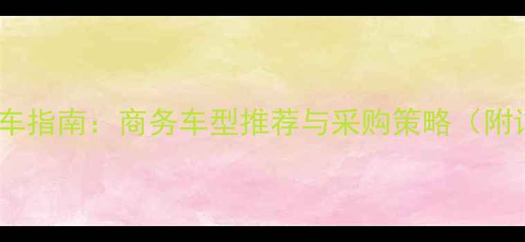 图片 装修公司用车指南：商务车型推荐与采购策略（附详细对比）1