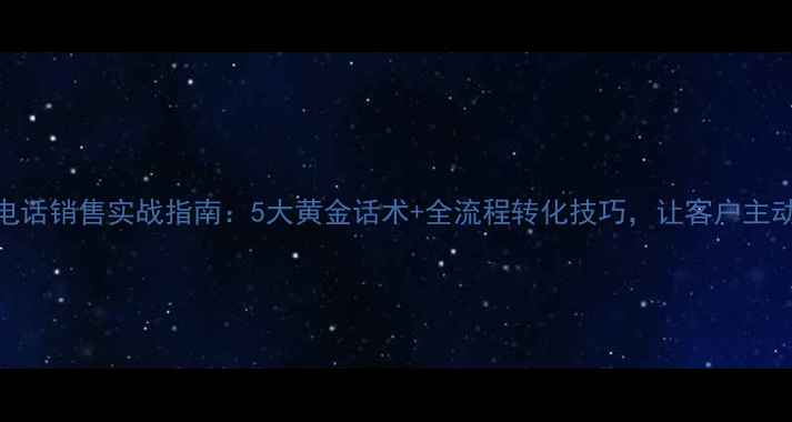 图片 装修公司电话销售实战指南：5大黄金话术+全流程转化技巧，让客户主动预约上门