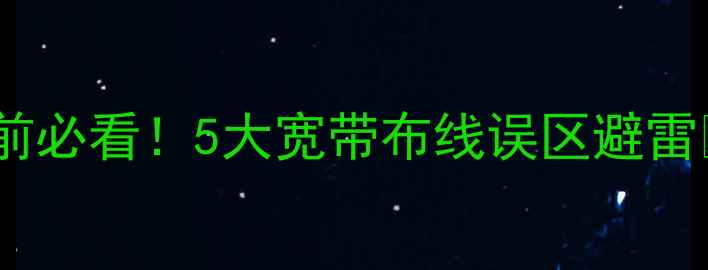 图片 装修前必看！5大宽带布线误区避雷⚠️2