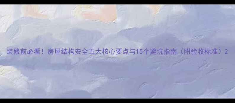 图片 装修前必看！房屋结构安全五大核心要点与15个避坑指南（附验收标准）2