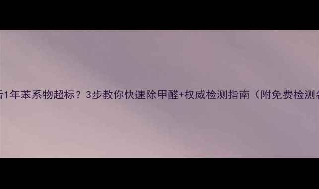 图片 装修后1年苯系物超标？3步教你快速除甲醛+权威检测指南（附免费检测名额）