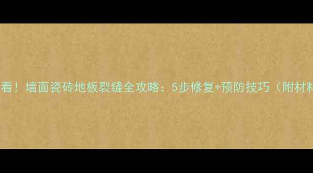 图片 装修后必看！墙面瓷砖地板裂缝全攻略：5步修复+预防技巧（附材料清单）2