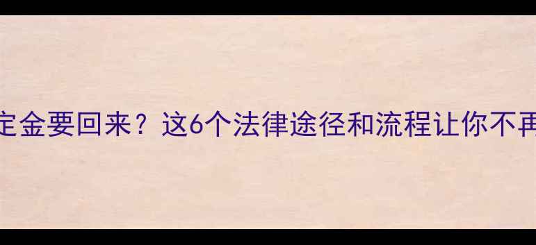 图片 装修定金要回来？这6个法律途径和流程让你不再踩坑