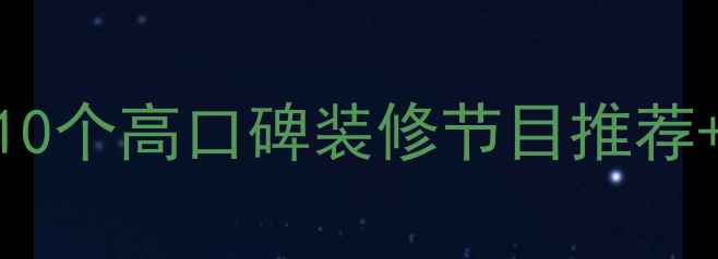 图片 装修必看！10个高口碑装修节目推荐+避坑指南💡