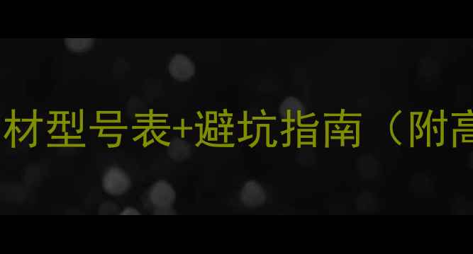 图片 装修必看！全屋选材型号表+避坑指南（附高清图+价格清单）
