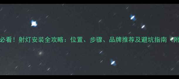 图片 装修必看！射灯安装全攻略：位置、步骤、品牌推荐及避坑指南（附图）