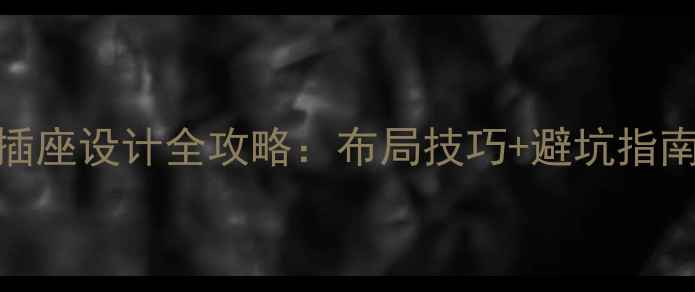 图片 装修必看！开关插座设计全攻略：布局技巧+避坑指南+国家标准解读2