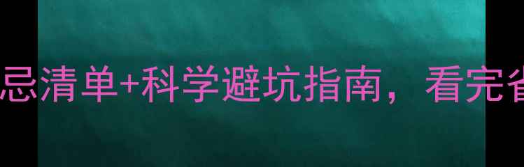 图片 装修必看！最全禁忌清单+科学避坑指南，看完省下10万冤枉钱！1