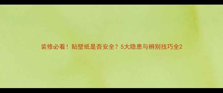 图片 装修必看！贴壁纸是否安全？5大隐患与辨别技巧全2