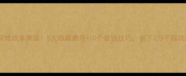图片 装修成本暴涨！5大隐藏费用+10个省钱技巧，省下2万不踩坑2