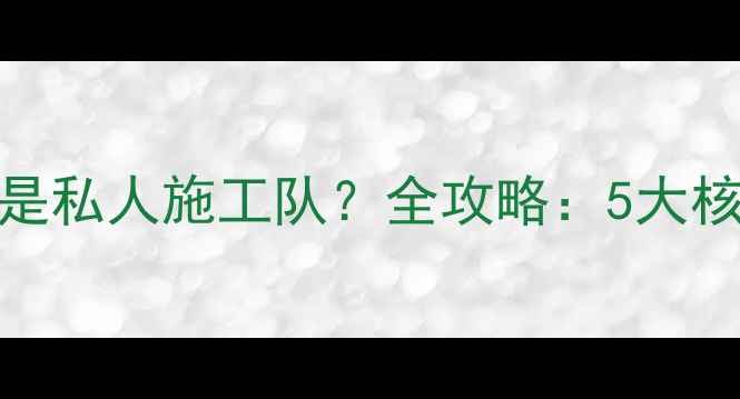 图片 装修找装修公司还是私人施工队？全攻略：5大核心差异+避坑指南1