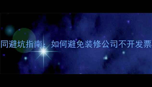 图片 装修收据与合同避坑指南：如何避免装修公司不开发票或虚假开票？