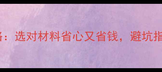 图片 装修水电材料全攻略：选对材料省心又省钱，避坑指南附上价格对比！1