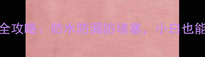 图片 装修水管安装全攻略：防水防漏防堵塞，小白也能变专家！🚿🔧