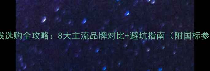 图片 装修电线选购全攻略：8大主流品牌对比+避坑指南（附国标参数表）2