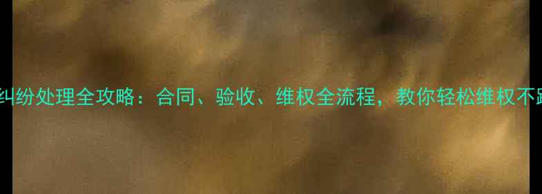 图片 装修纠纷处理全攻略：合同、验收、维权全流程，教你轻松维权不踩坑2