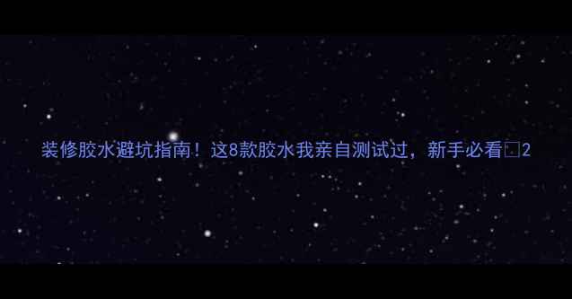 图片 装修胶水避坑指南！这8款胶水我亲自测试过，新手必看🧰2