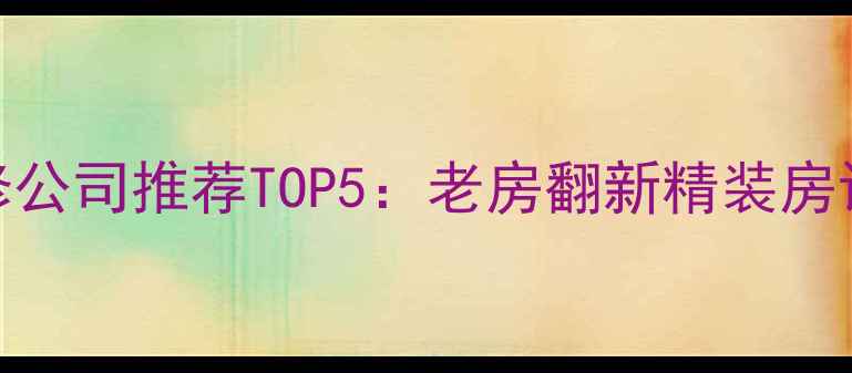 图片 装修避坑必看！汉口装修公司推荐TOP5：老房翻新精装房设计全攻略，附避坑指南