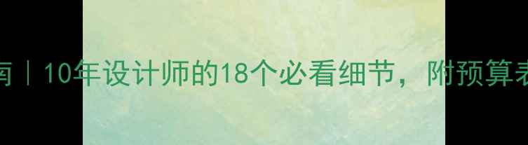 图片 装修避坑指南｜10年设计师的18个必看细节，附预算表和施工流程