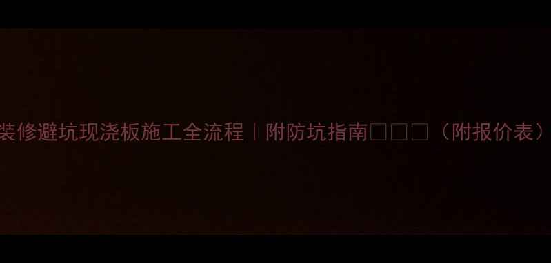 图片 装修避坑现浇板施工全流程｜附防坑指南💡⚠️（附报价表）