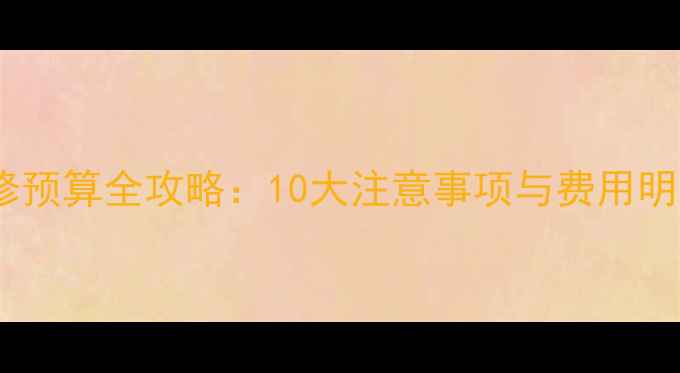 图片 装修预算全攻略：10大注意事项与费用明细2