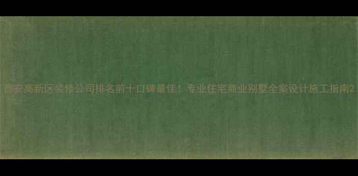 图片 西安高新区装修公司排名前十口碑最佳！专业住宅商业别墅全案设计施工指南2