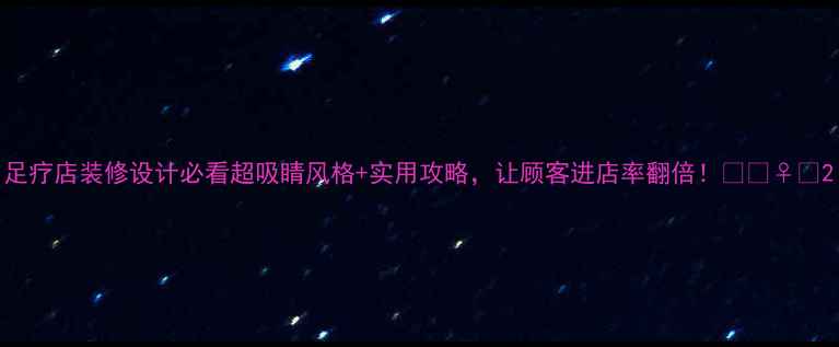 图片 足疗店装修设计必看超吸睛风格+实用攻略，让顾客进店率翻倍！🏥💆♀️2