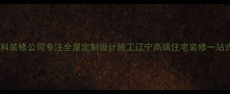 图片 辽宁万科装修公司专注全屋定制设计施工辽宁高端住宅装修一站式服务2